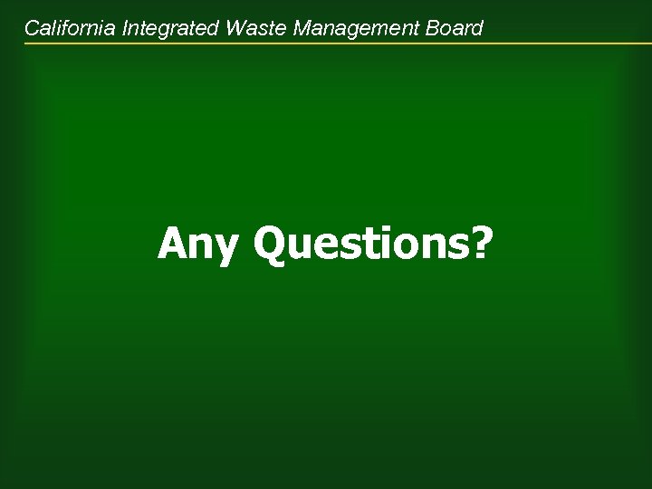 California Integrated Waste Management Board Any Questions? 