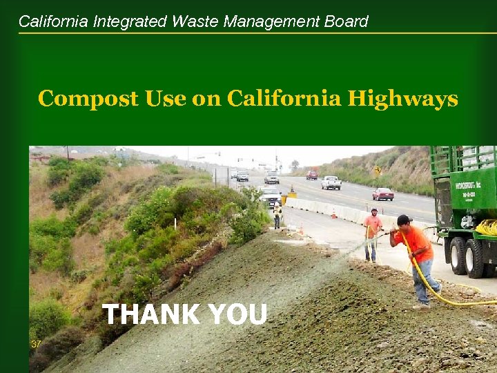 California Integrated Waste Management Board Compost Use on California Highways THANK YOU 37 