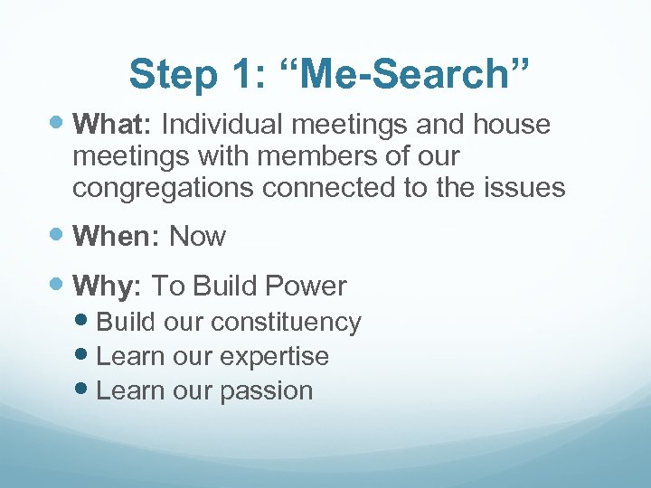 Step 1: “Me-Search” What: Individual meetings and house meetings with members of our congregations