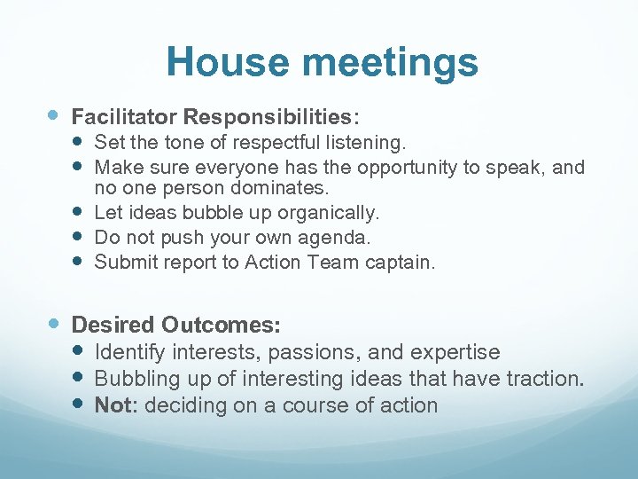 House meetings Facilitator Responsibilities: Set the tone of respectful listening. Make sure everyone has