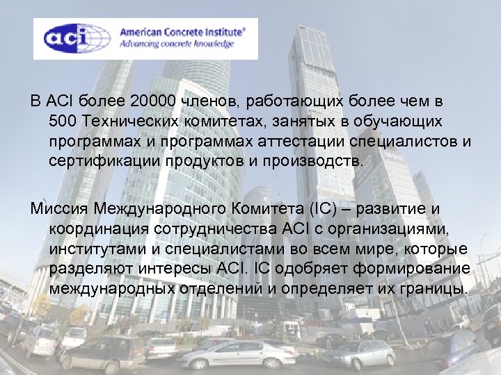 В ACI более 20000 членов, работающих более чем в 500 Технических комитетах, занятых в