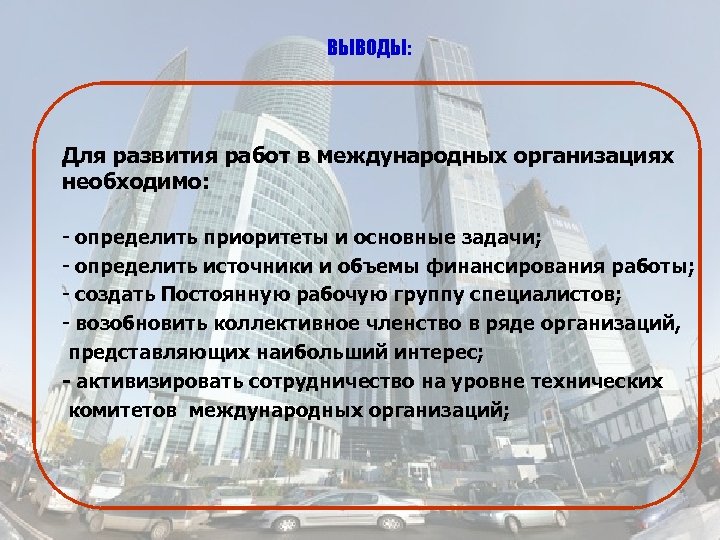 ВЫВОДЫ: Для развития работ в международных организациях необходимо: - определить приоритеты и основные задачи;