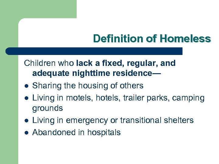 Definition of Homeless Children who lack a fixed, regular, and adequate nighttime residence— l