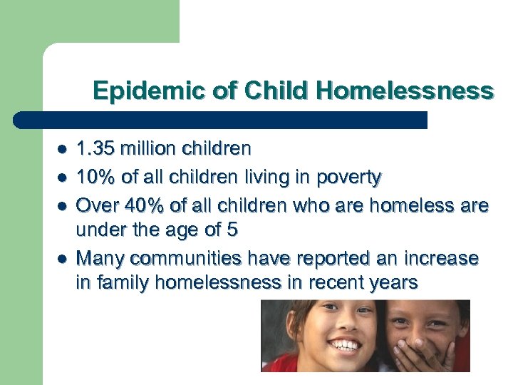 Epidemic of Child Homelessness l l 1. 35 million children 10% of all children