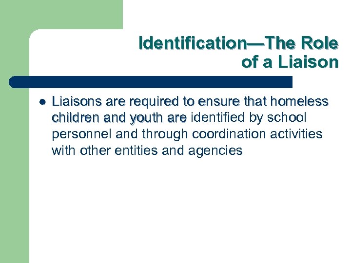 Identification—The Role of a Liaison l Liaisons are required to ensure that homeless children