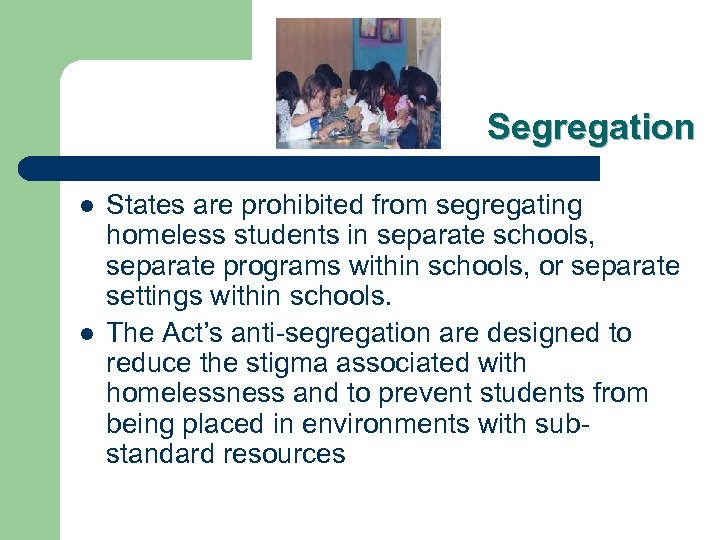 Segregation l l States are prohibited from segregating homeless students in separate schools, separate