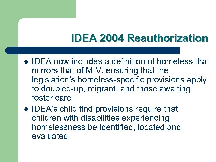 IDEA 2004 Reauthorization l l IDEA now includes a definition of homeless that mirrors