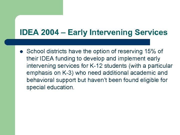 IDEA 2004 – Early Intervening Services l School districts have the option of reserving