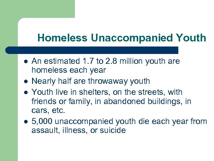 Homeless Unaccompanied Youth l l An estimated 1. 7 to 2. 8 million youth