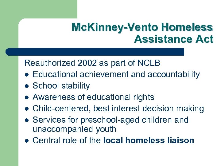 Mc. Kinney-Vento Homeless Assistance Act Reauthorized 2002 as part of NCLB l Educational achievement