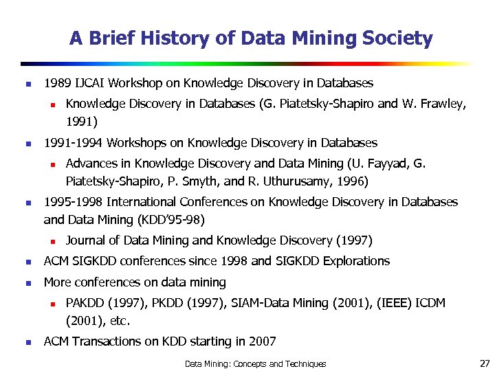A Brief History of Data Mining Society n 1989 IJCAI Workshop on Knowledge Discovery