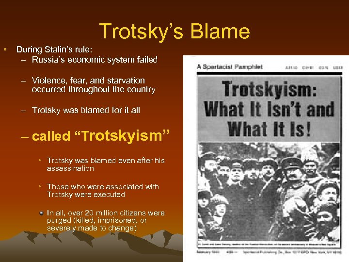Trotsky’s Blame • During Stalin’s rule: – Russia’s economic system failed – Violence, fear,