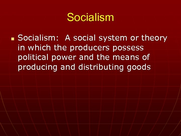 Socialism n Socialism: A social system or theory in which the producers possess political