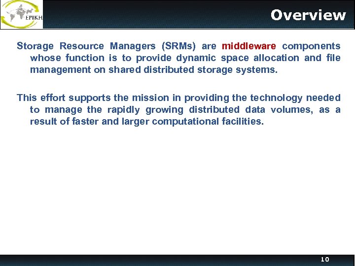 Overview Storage Resource Managers (SRMs) are middleware components whose function is to provide dynamic