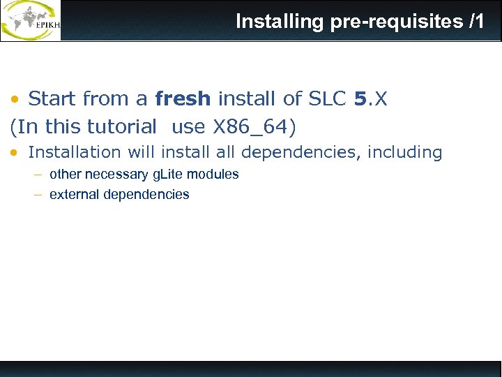 Installing pre-requisites /1 • Start from a fresh install of SLC 5. X (In