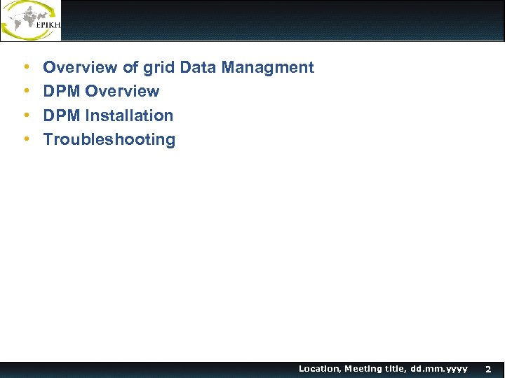  • • Overview of grid Data Managment DPM Overview DPM Installation Troubleshooting Location,