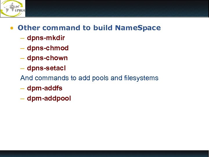  • Other command to build Name. Space – dpns-mkdir – dpns-chmod – dpns-chown