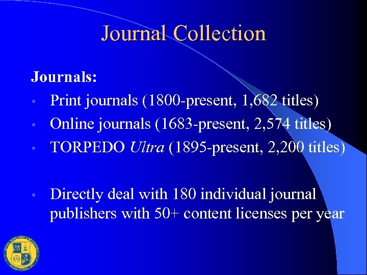 Journal Collection Journals: • Print journals (1800 -present, 1, 682 titles) • Online journals