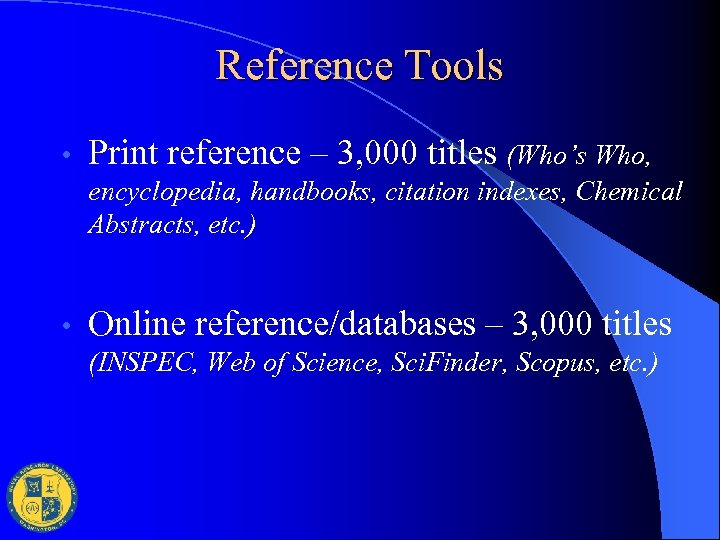 Reference Tools • Print reference – 3, 000 titles (Who’s Who, encyclopedia, handbooks, citation