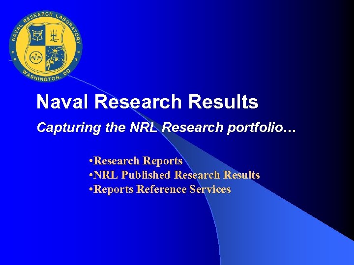 Naval Research Results Capturing the NRL Research portfolio… • Research Reports • NRL Published