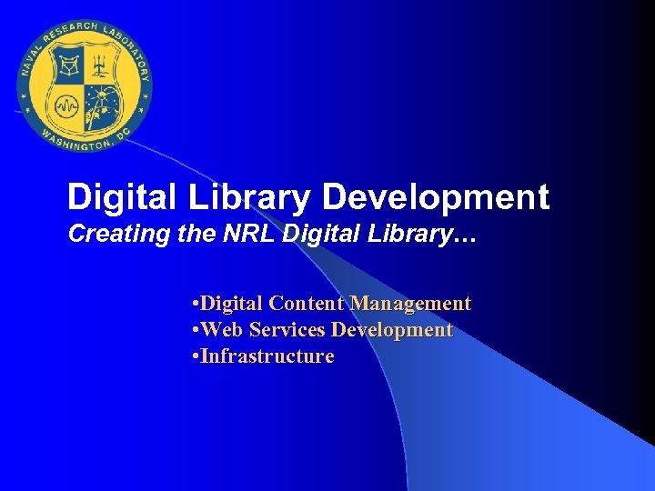 Digital Library Development Creating the NRL Digital Library… • Digital Content Management • Web