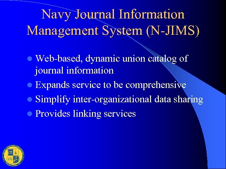 Navy Journal Information Management System (N-JIMS) l Web-based, dynamic union catalog of journal information