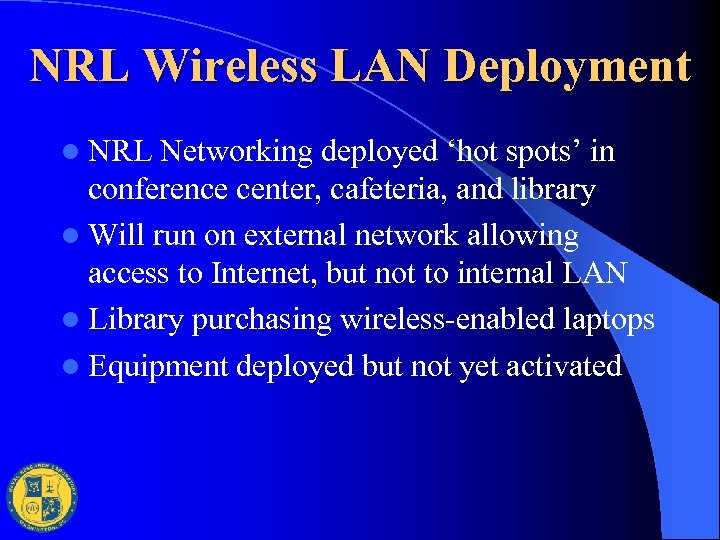 NRL Wireless LAN Deployment l NRL Networking deployed ‘hot spots’ in conference center, cafeteria,