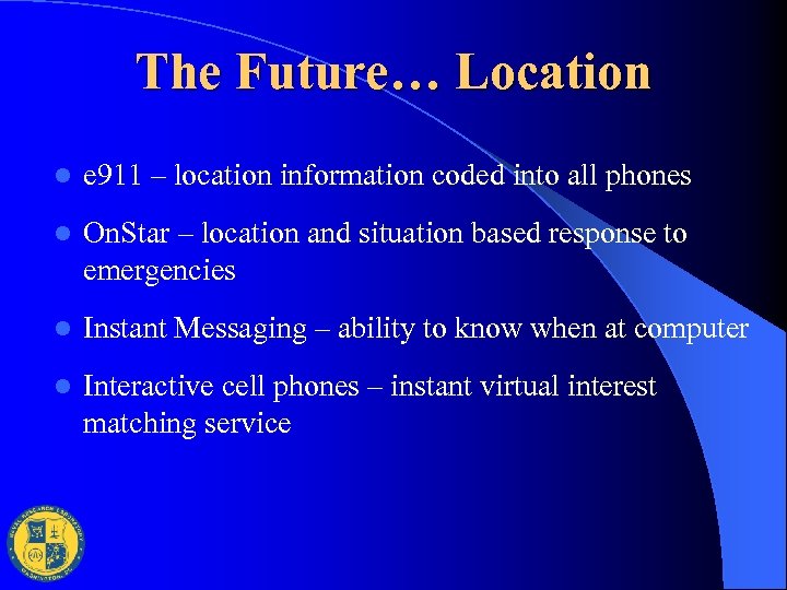 The Future… Location l e 911 – location information coded into all phones l