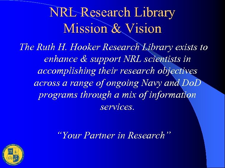 NRL Research Library Mission & Vision The Ruth H. Hooker Research Library exists to