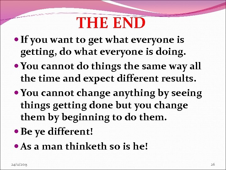 THE END If you want to get what everyone is getting, do what everyone
