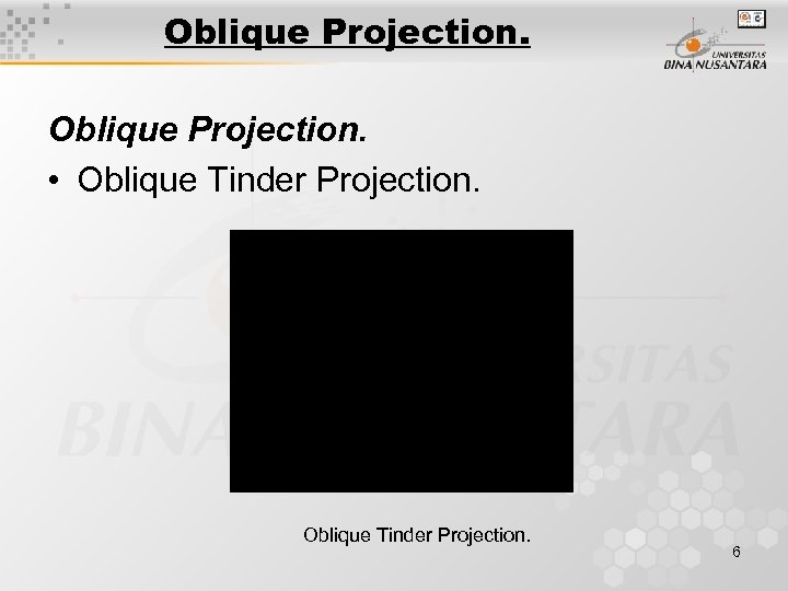 Oblique Projection. • Oblique Tinder Projection. 6 