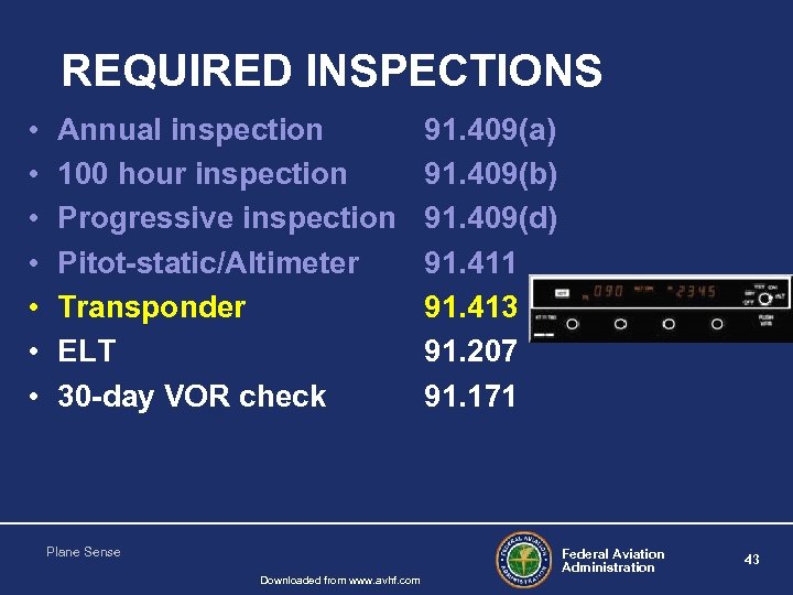 REQUIRED INSPECTIONS • • Annual inspection 100 hour inspection Progressive inspection Pitot-static/Altimeter Transponder ELT