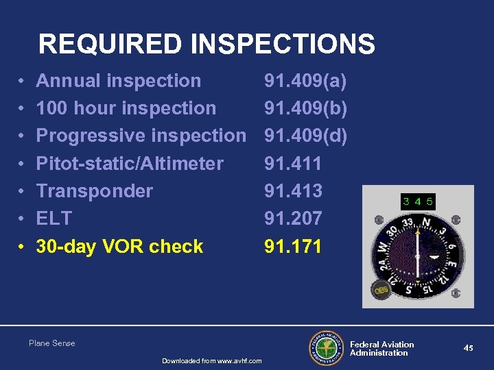 REQUIRED INSPECTIONS • • Annual inspection 100 hour inspection Progressive inspection Pitot-static/Altimeter Transponder ELT
