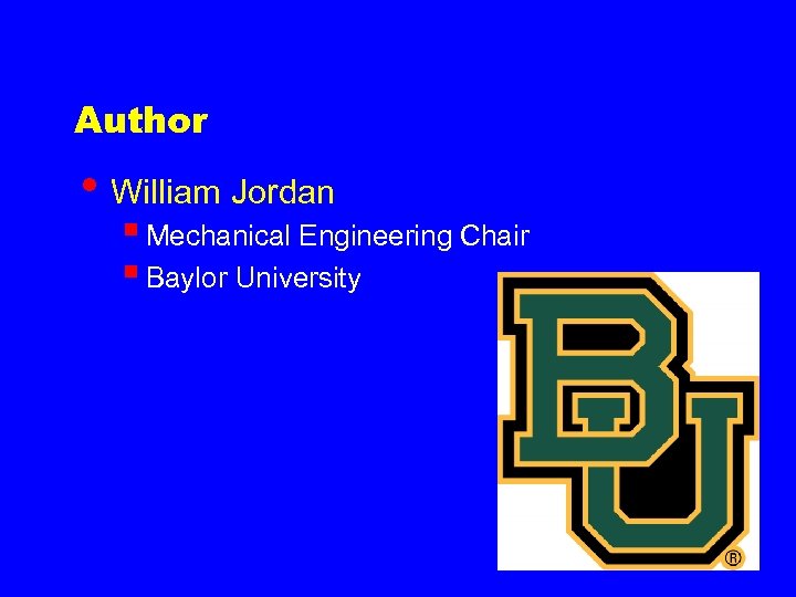 Author • William Jordan § Mechanical Engineering Chair § Baylor University 