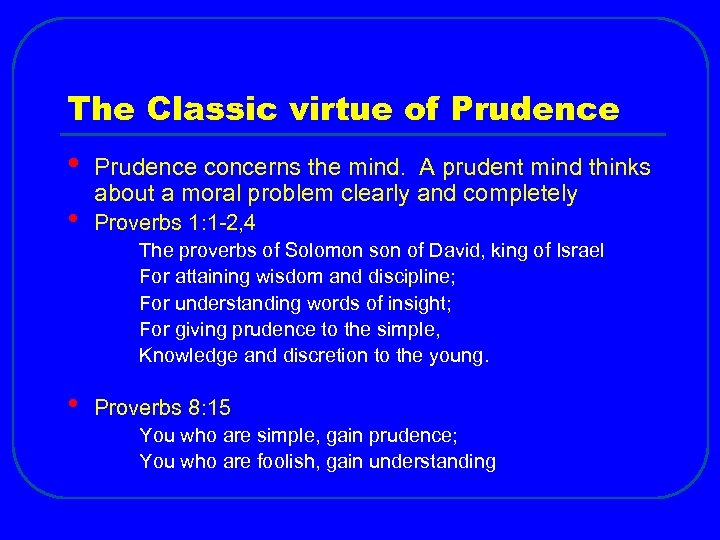 The Classic virtue of Prudence • • Prudence concerns the mind. A prudent mind