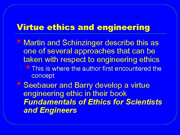 Virtue ethics and engineering • Martin and Schinzinger describe this as one of several
