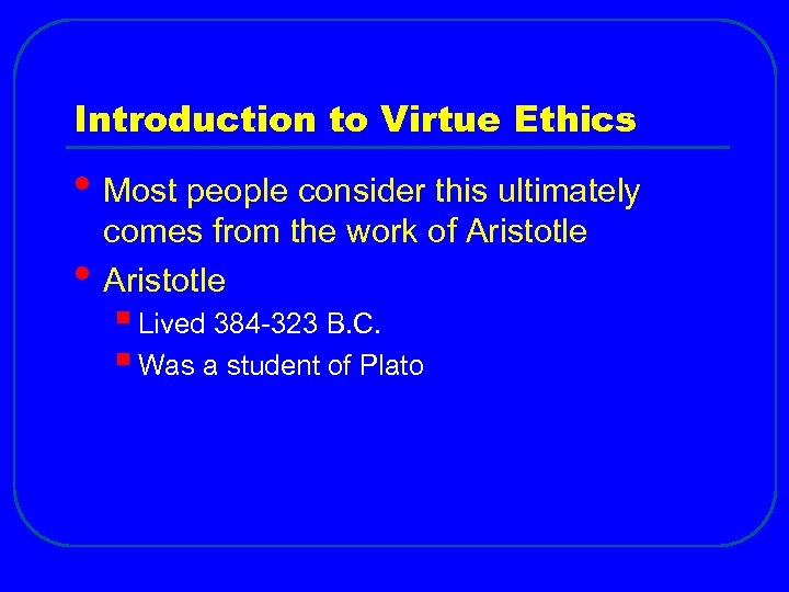 Introduction to Virtue Ethics • Most people consider this ultimately • comes from the