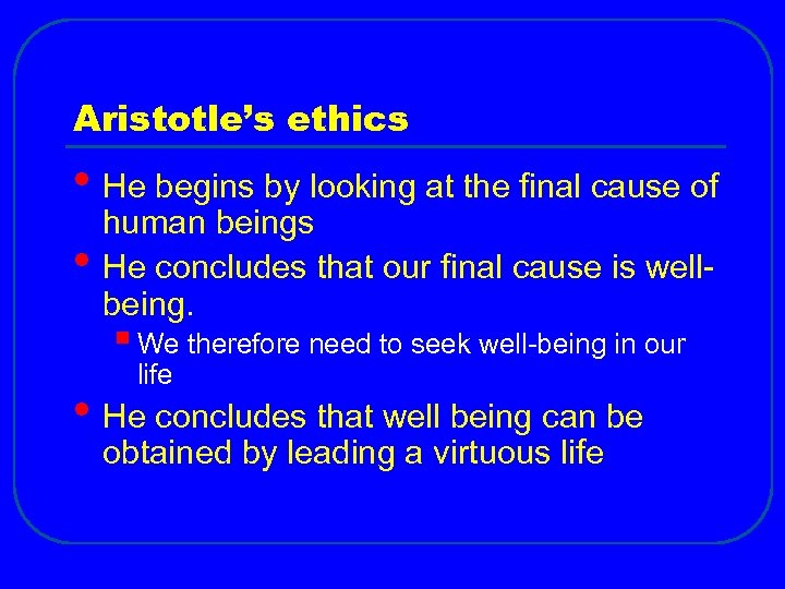 Aristotle’s ethics • He begins by looking at the final cause of • human