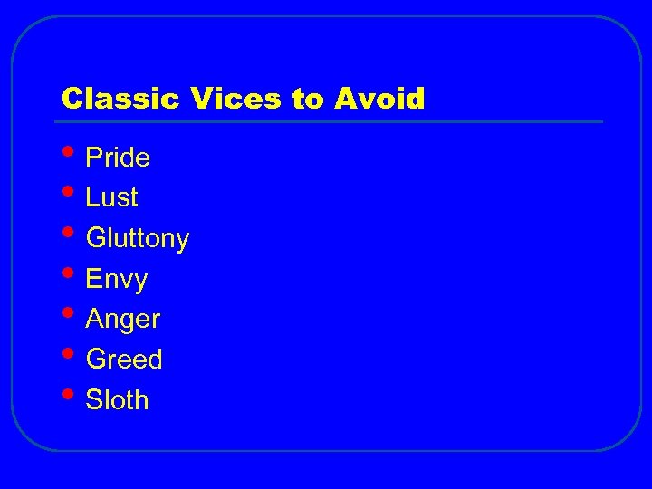 Classic Vices to Avoid • Pride • Lust • Gluttony • Envy • Anger