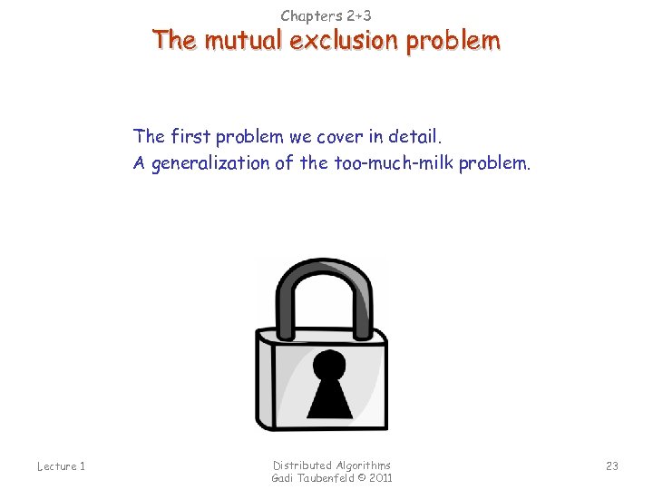 Chapters 2+3 The mutual exclusion problem The first problem we cover in detail. A