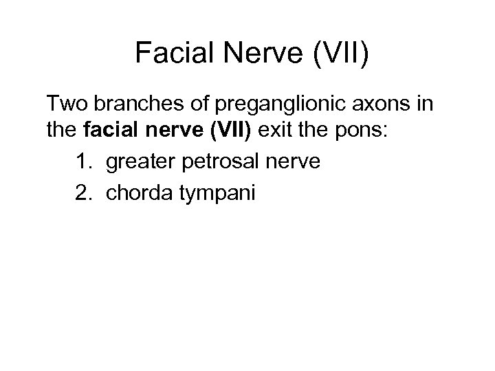 Facial Nerve (VII) Two branches of preganglionic axons in the facial nerve (VII) exit