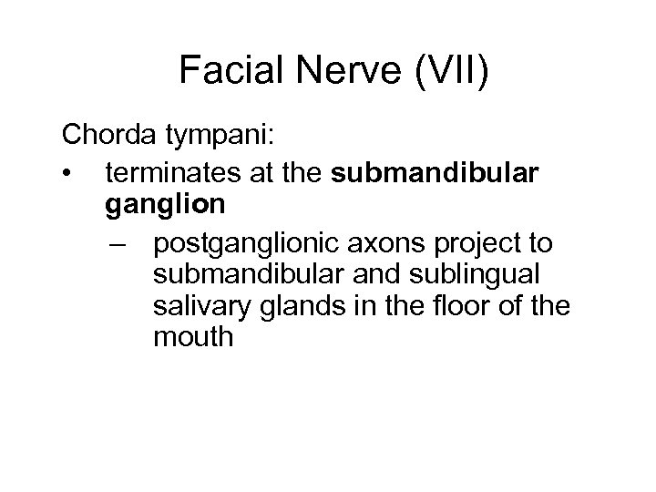 Facial Nerve (VII) Chorda tympani: • terminates at the submandibular ganglion – postganglionic axons