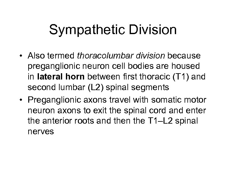 Sympathetic Division • Also termed thoracolumbar division because preganglionic neuron cell bodies are housed