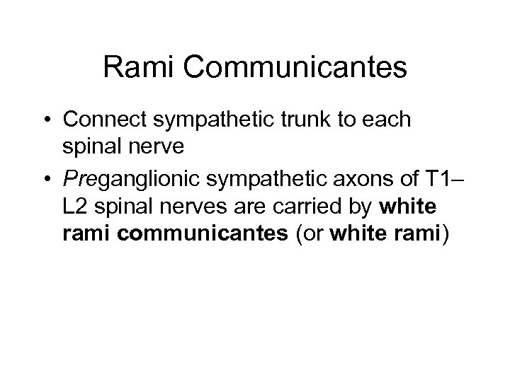 Rami Communicantes • Connect sympathetic trunk to each spinal nerve • Preganglionic sympathetic axons