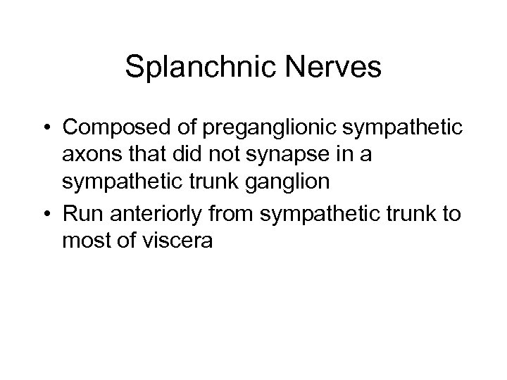 Splanchnic Nerves • Composed of preganglionic sympathetic axons that did not synapse in a