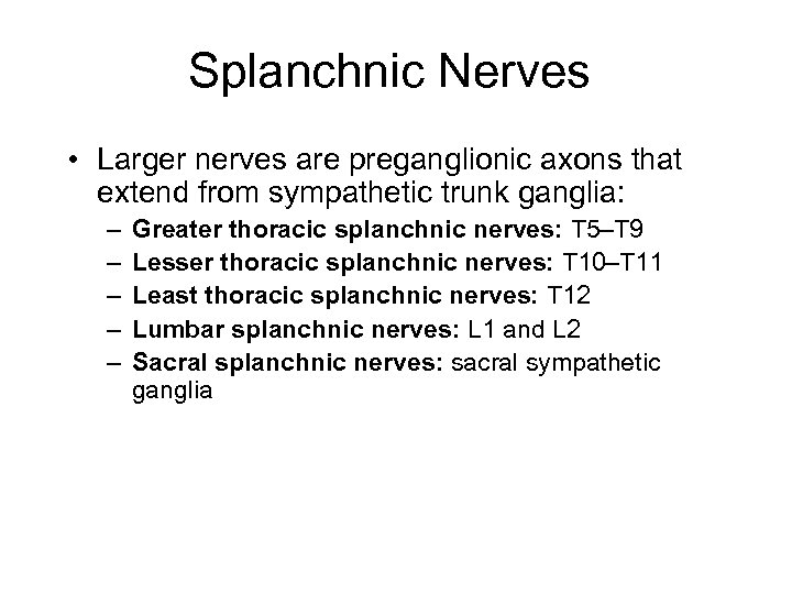 Splanchnic Nerves • Larger nerves are preganglionic axons that extend from sympathetic trunk ganglia: