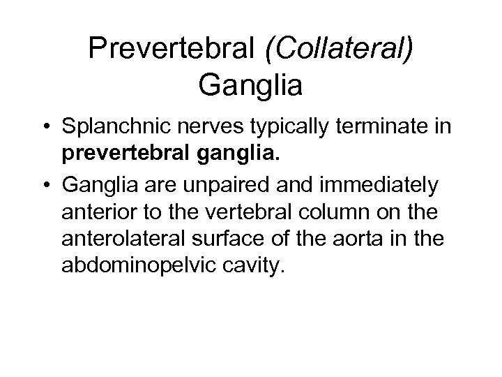 Prevertebral (Collateral) Ganglia • Splanchnic nerves typically terminate in prevertebral ganglia. • Ganglia are