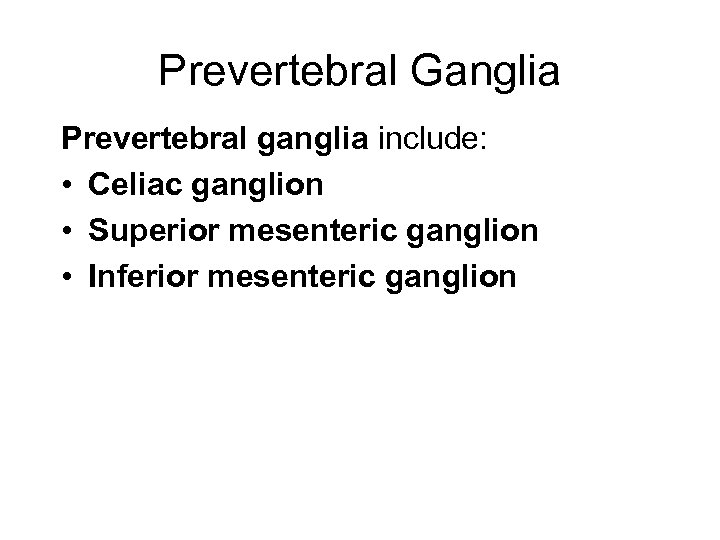 Prevertebral Ganglia Prevertebral ganglia include: • Celiac ganglion • Superior mesenteric ganglion • Inferior