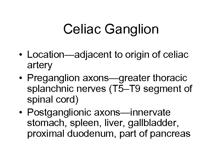 Celiac Ganglion • Location—adjacent to origin of celiac artery • Preganglion axons—greater thoracic splanchnic