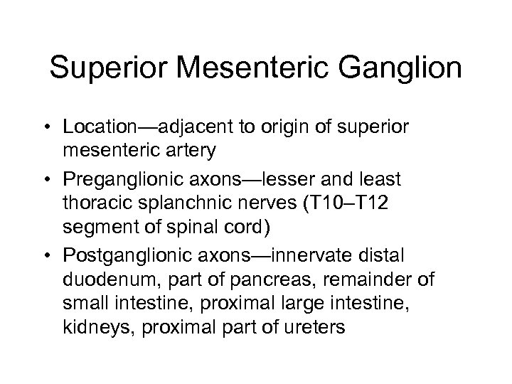 Superior Mesenteric Ganglion • Location—adjacent to origin of superior mesenteric artery • Preganglionic axons—lesser